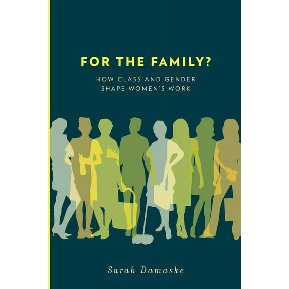 For the Family?: How Class and Gender Shape Women's Work, (Paperback)
