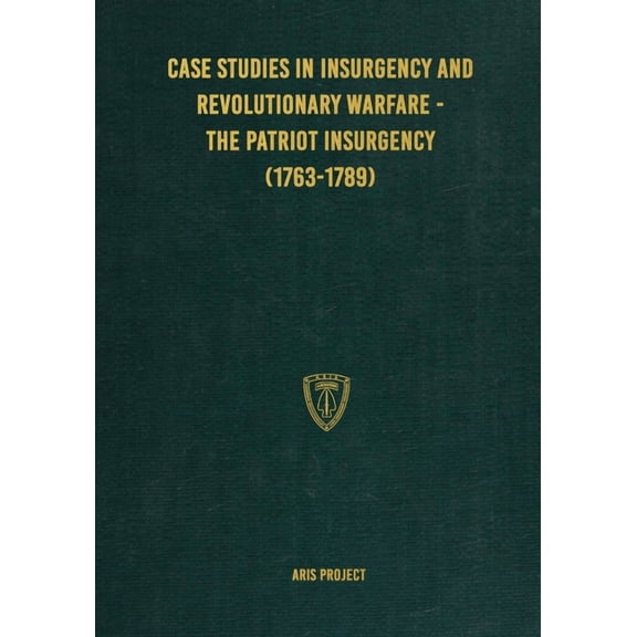 Case Studies in Insurgency and Revolutionary Warfare - The Patriot Insurgency (1763-1789), (Paperback)