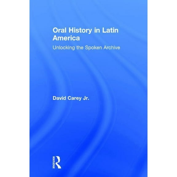 Oral History in Latin America: Unlocking the Spoken Archive, (Hardcover)