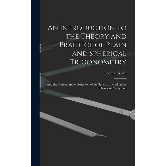 An Introduction to the Theory and Practice of Plain and Spherical Trigonometry (Hardcover)