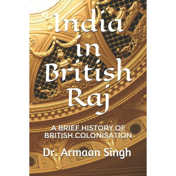India in British Raj: A Brief History of British Colonisation, (Paperback)