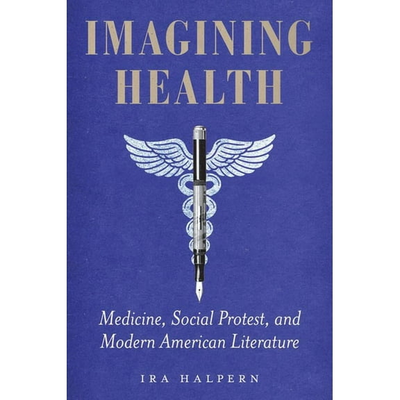 Imagining Health: Medicine, Social Protest, and Modern American Literature, (Paperback)