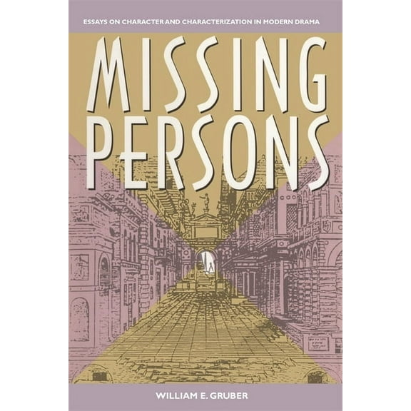 Missing Persons: Essays on Character and Characterization in Modern Drama, (Paperback)