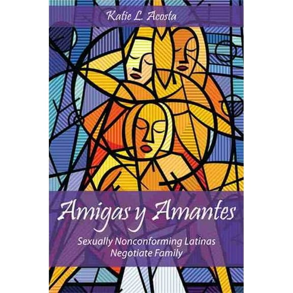Amigas y Amantes: Sexually Nonconforming Latinas Negotiate Family (Families in Focus)
