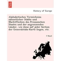 Alphabetisches Verzeichniss Sa Mmtlicher Sta Dte Und Marktflecken Des Preussischen Staates Und Der Angrenzenden La Nder, Wie Diese Auf Jeder Section Der Generalstabs-Karte Liegen, Etc. (Paperback)