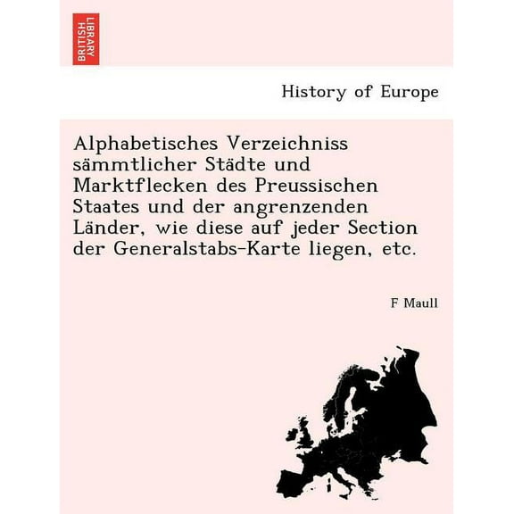 Alphabetisches Verzeichniss Sa Mmtlicher Sta Dte Und Marktflecken Des Preussischen Staates Und Der Angrenzenden La Nder, Wie Diese Auf Jeder Section Der Generalstabs-Karte Liegen, Etc. (Paperback)