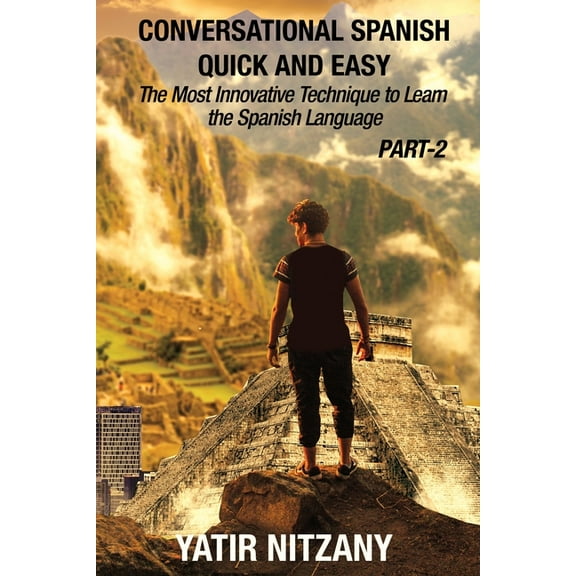 Conversational Spanish Quick and Easy Conversational Spanish Quick and Easy - PART II: The Most Innovative Technique To Learn the Spanish Language, Book 2, (Paperback)