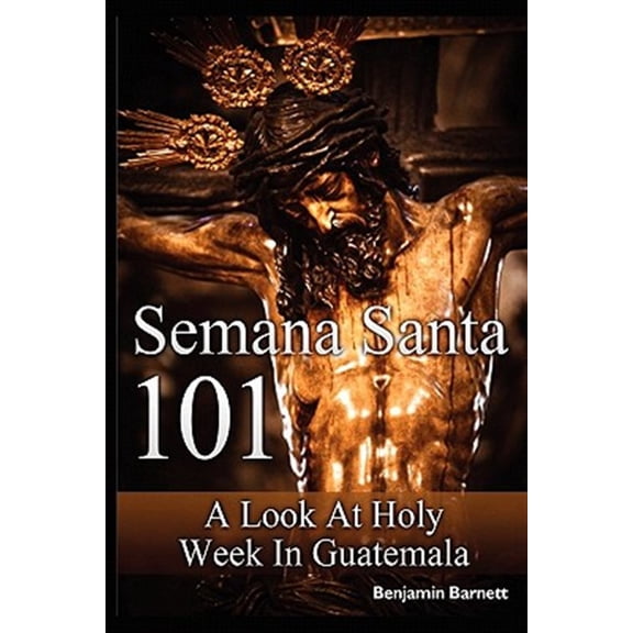 Pre-Owned Semana Santa 101: A Look at Holy Week in Guatemala (Paperback) by Benjamin Barnett