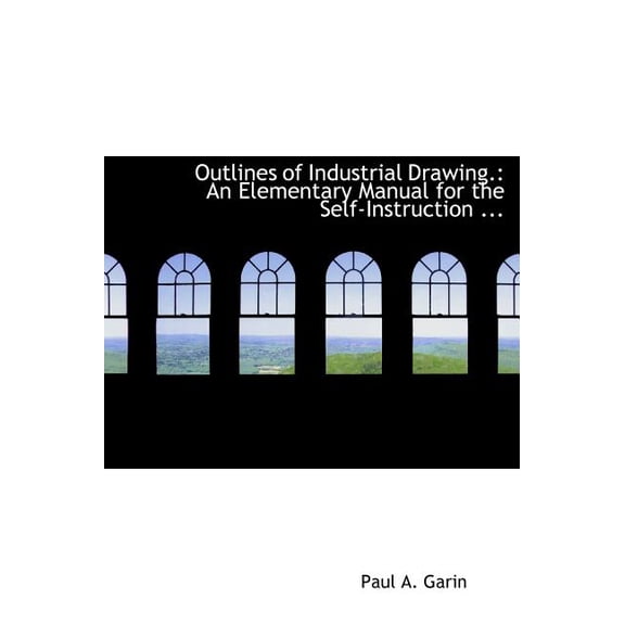 Outlines of Industrial Drawing.: An Elementary Manual for the Self-Instruction ... (Large Print Edition) (Hardcover)(Large Print)