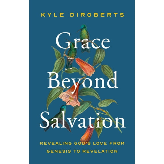 Grace Beyond Salvation: Revealing God's Love from Genesis to Revelation, (Paperback)