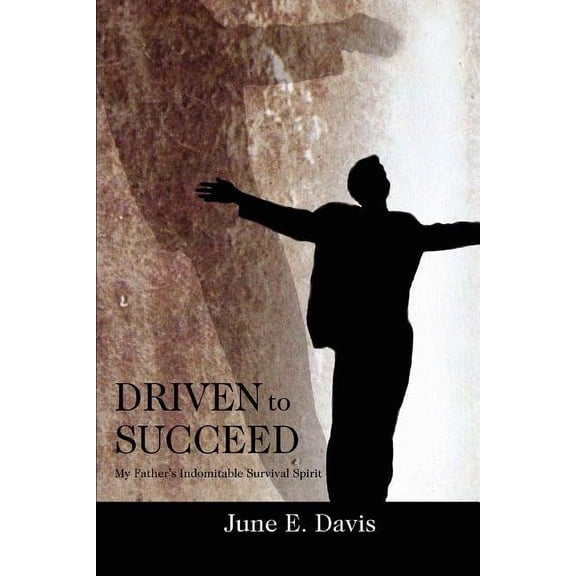 Driven to Succeed: My Father's Indomitable Survival Spirit, (Paperback)