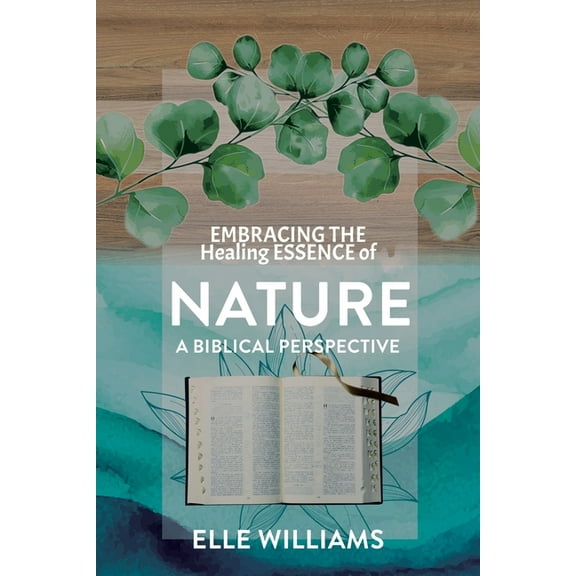 EMBRACING THE Healing ESSENCE of NATURE: A Biblical Perspective, (Paperback)