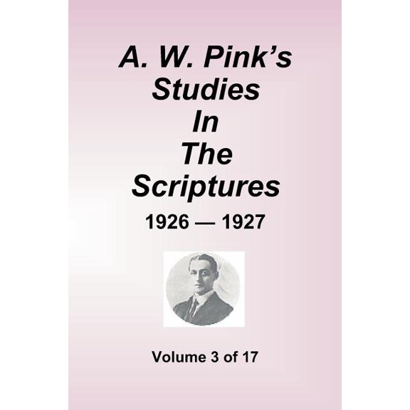 A.W. Pink's Studies in the Scriptures - 1926-27, Volume 3 of 17, (Paperback)