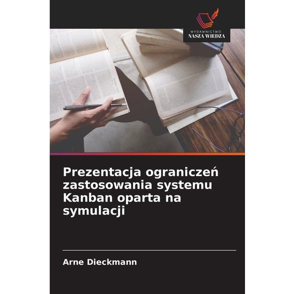 Prezentacja ograniczeń zastosowania systemu Kanban oparta na symulacji, (Paperback)