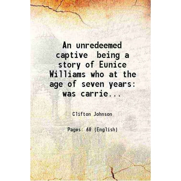 An unredeemed captive being a story of Eunice Williams who at the age of seven years was carried away from Deerfield by the Indians in the year 1704 1897 [Hardcover]