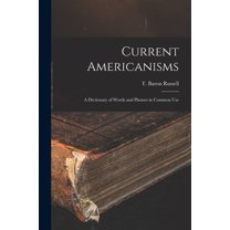Current Americanisms: A Dictionary of Words and Phrases in Common Use, (Paperback)