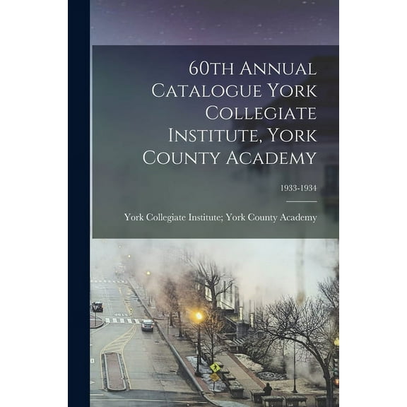 60th Annual Catalogue York Collegiate Institute, York County Academy; 1933-1934, (Paperback)