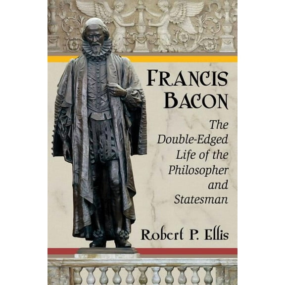 Francis Bacon: The Double-Edged Life of the Philosopher and Statesman (Paperback)