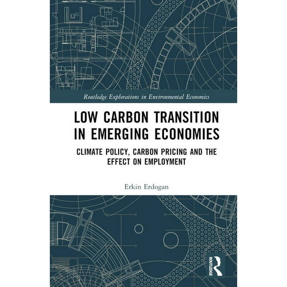 Routledge Explorations in Environmental  Low Carbon Transition in Emerging Economies: Climate Policy, Carbon Pricing and the Effect on Employment, (Hardcover)