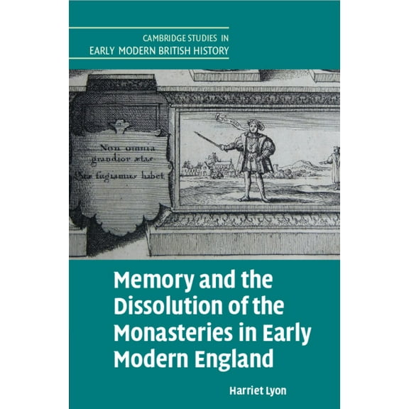 Cambridge Studies in Early Modern Britis Memory and the Dissolution of the Monasteries in Early Modern England, (Paperback)