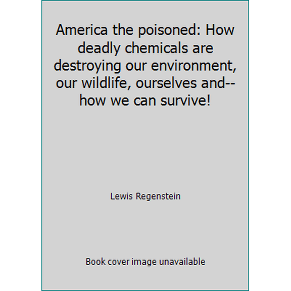Pre-Owned America the poisoned: How deadly chemicals are destroying our environment, our wildlife, ourselves and--how we can survive! (Hardcover) 0874914868 9780874914863