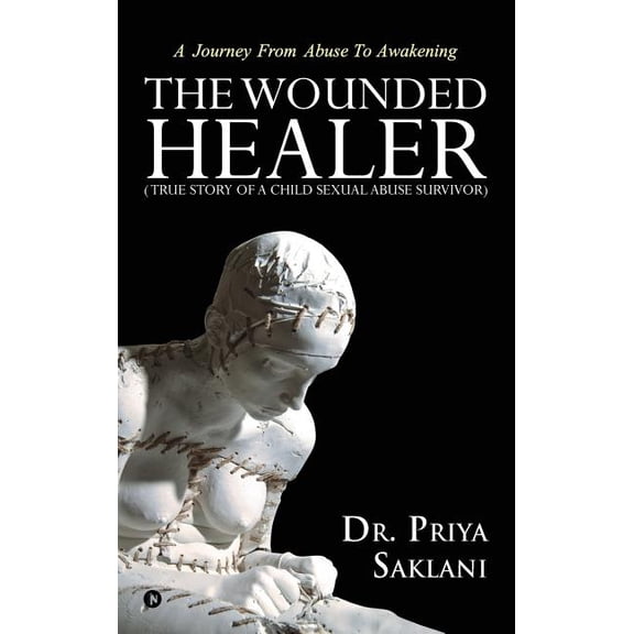 The Wounded Healer ( True story of a child sexual abuse survivor): A Journey From Abuse To Awakening, (Hardcover)