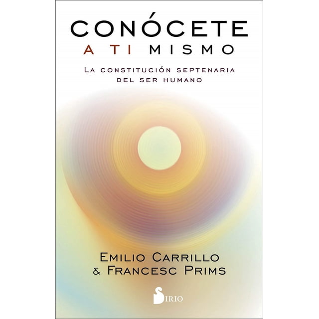 CONOCETE A TI MISMO, LA CONSTITUCION SEPTENARIA DEL SER HUMANO Sirio Antenna EMILIO CARRILLO Y FRANCESC PRIMS