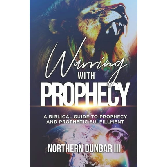 Warring With Prophecy: A Biblical Guide To Prophecy And Prophetic Fulfillment (Paperback)