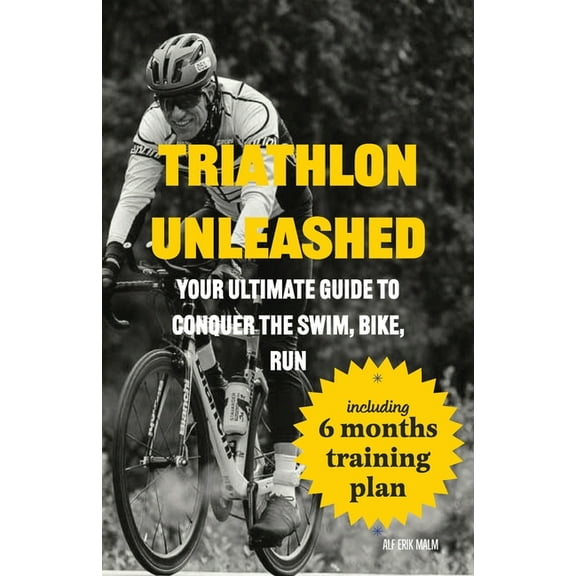 Triathlon Unleashed: Your Ultimate Guide to Conquer the Swim, Bike, Run, (Paperback)