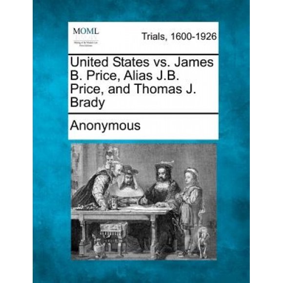 United States vs. James B. Price, Alias J.B. Price, and Thomas J. Brady