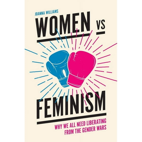 Women Vs Feminism: Why We All Need Liberating from the Gender Wars, (Paperback)