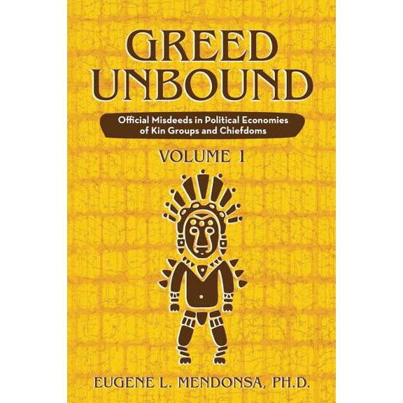 Greed Unbound: Official Misdeeds in Political Economies of Kin Groups and Chiefdoms (Volume 1), (Paperback)