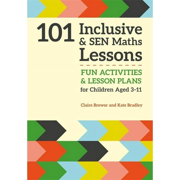 101 Inclusive and Sen Lessons 101 Inclusive and Sen Maths Lessons: Fun Activities and Lesson Plans for Children Aged 3 - 11, (Paperback)