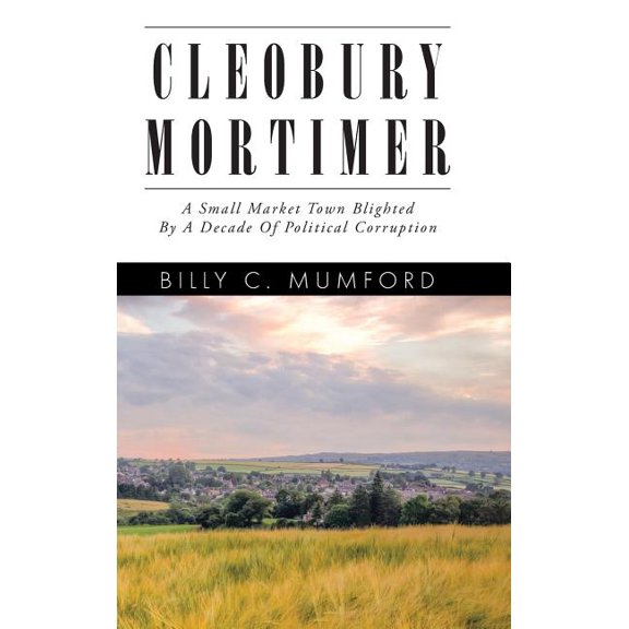 Cleobury Mortimer: A Small Market Town Blighted By A Decade Of Political Corruption (Hardcover)