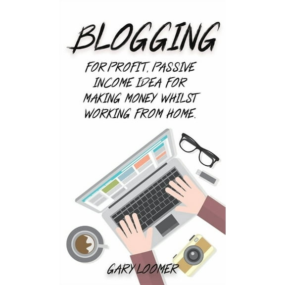Blogging: For profit, passive income idea for making money whilst working from Home, (Hardcover)