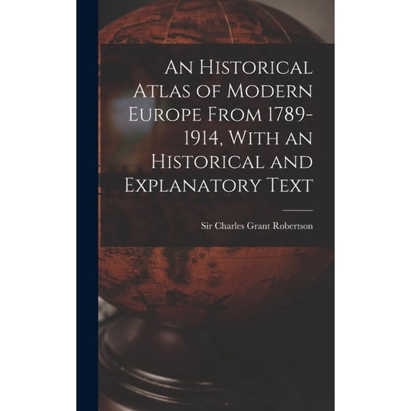 An Historical Atlas of Modern Europe From 1789-1914, With an Historical and Explanatory Text, (Hardcover)