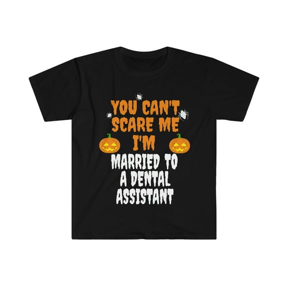 Can't scare me I'm Married to a Dental Assistant Unisex T-shirt S-3XL