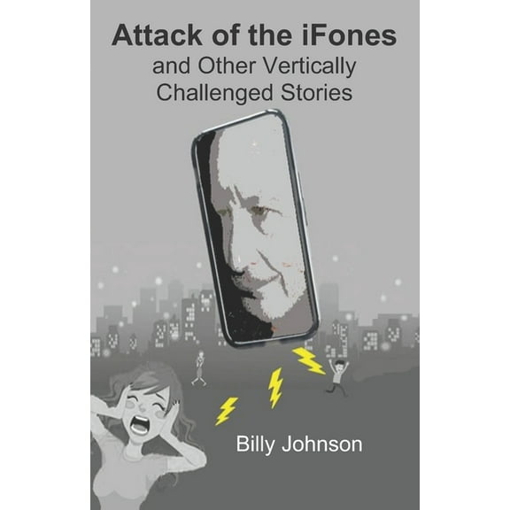 Attack of the iFones And Other Vertically Challenged Stories