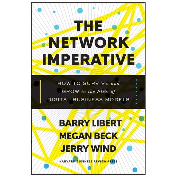 The Network Imperative: How to Survive and Grow in the Age of Digital Business Models, (Hardcover)