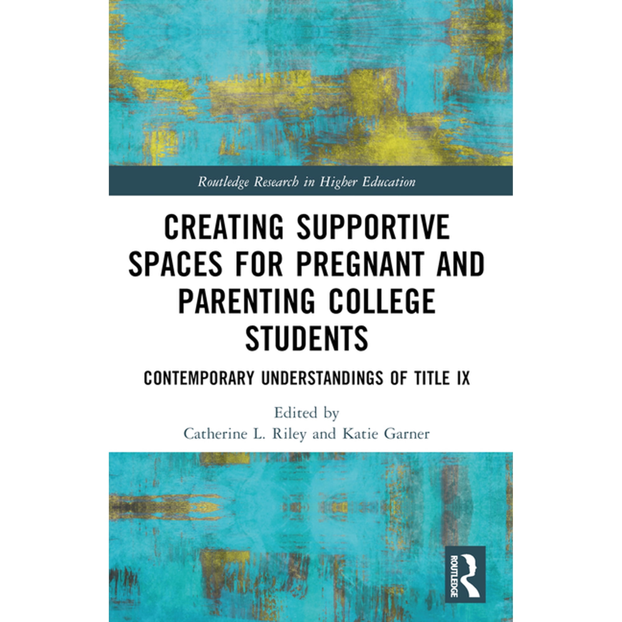 Routledge Research in Higher Education Creating Supportive Spaces for Pregnant and Parenting College Students: Contemporary Understandings of Title IX, (Paperback)