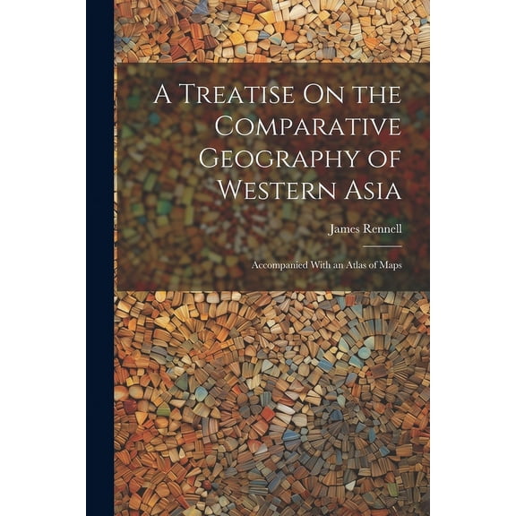 A Treatise On the Comparative Geography of Western Asia (Paperback)
