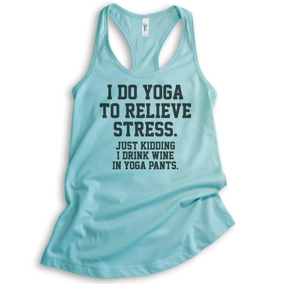 I Do Yoga To Relieve Stress Just Kidding I Drink Wine In Yoga Pants Tank Top, Ladies Racerback Tank Workout, Cancun, X-Large