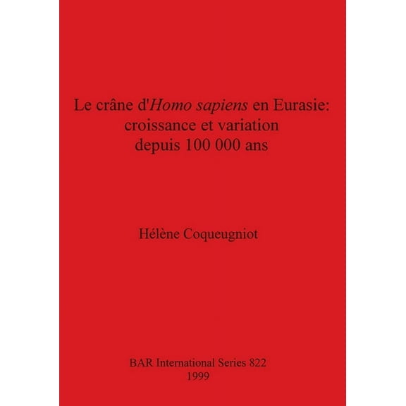 BAR International: Le crâne d'Homo sapiens en Eurasie - croissance et variation depuis 100 000 ans (Paperback)