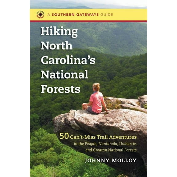 Southern Gateways Guides Hiking North Carolina's National Forests: 50 Can't-Miss Trail Adventures in the Pisgah, Nantahala, Uwharrie, a, (Paperback)