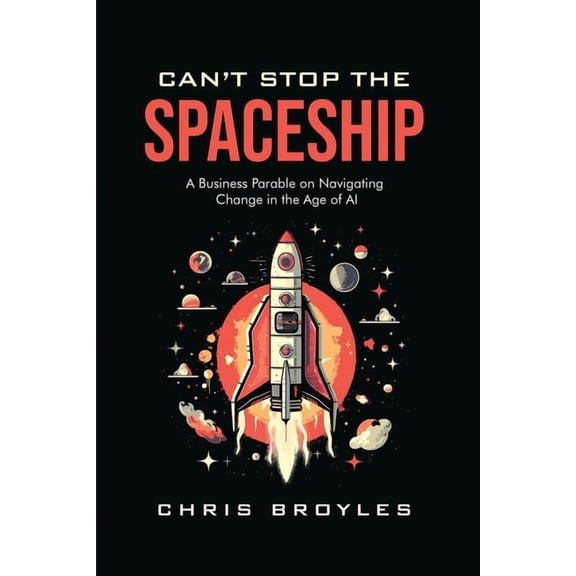 Can't Stop the Spaceship: A Business Parable on Navigating Change in the Age of AI, (Paperback)
