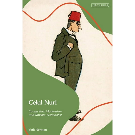 Celal Nuri: Young Turk Modernizer and Muslim Nationalist, (Paperback)
