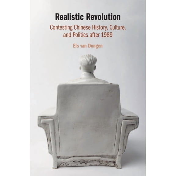 Realistic Revolution: Contesting Chinese History, Culture, and Politics After 1989, (Hardcover)