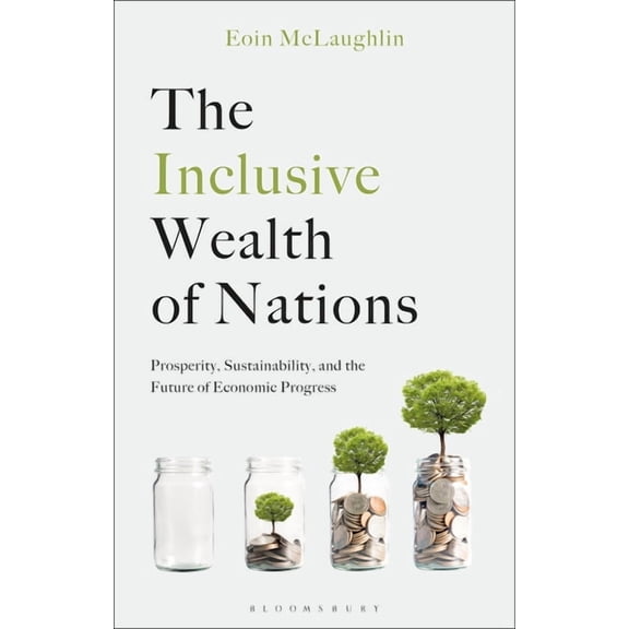 The Inclusive Wealth of Nations: Prosperity, Sustainability, and the Future of Economic Progress, (Hardcover)