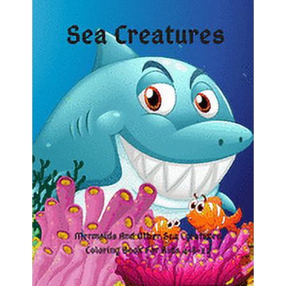 Sea Creatures: Mermaids And Other Sea Creatures Coloring Book For Kids 4-8-12: This fantastic and creative, kids coloring book, is packed full of cool coloring pages full of kids' favorite sea animals