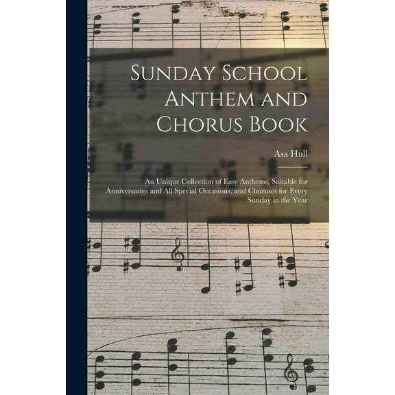 Sunday School Anthem and Chorus Book : an Unique Collection of Easy Anthems, Suitable for Anniversaries and All Special Occasions, and Choruses for Every Sunday in the Year (Paperback)